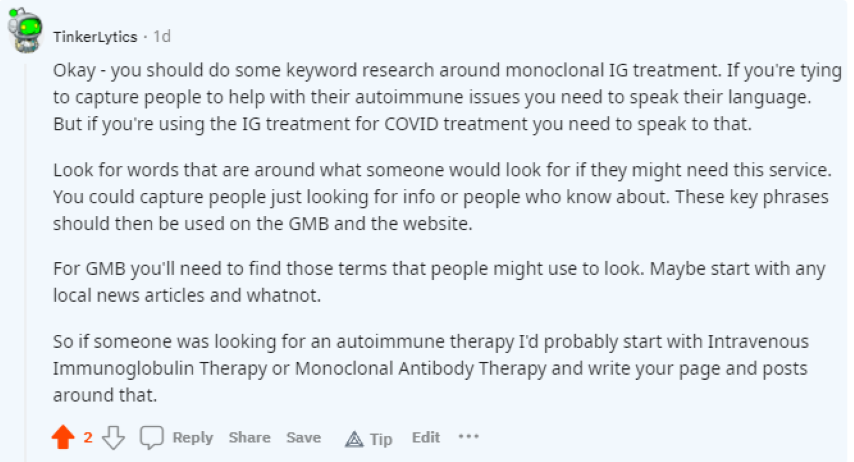 TinkerLytics Okay - you should do some keyword research around monoclonal IG treatment. If you're tying to capture people to help with their autoimmune issues you need to speak their language. But if you're using the IG treatment for COVID treatment you need to speak to that.Look for words that are around what someone would look for if they might need this service. You could capture people just looking for info or people who know about. These key phrases should then be used on the GMB and the website.For GMB you'll need to find those terms that people might use to look. Maybe start with any local news articles and whatnot.So if someone was looking for an autoimmune therapy I'd probably start with Intravenous Immunoglobulin Therapy or Monoclonal Antibody Therapy and write your page and posts around that.